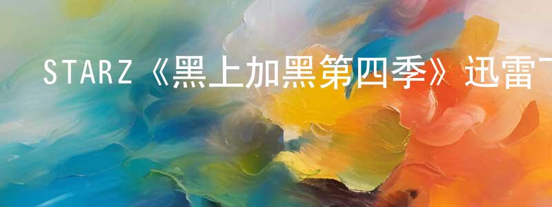 陳可冀的網絡影視資源,STARZ《黑上加黑第四季》迅雷下載/在線觀看/百度云-都市/情感-美劇天堂